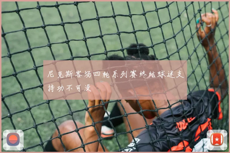 尼克斯客场四轮系列赛终结球迷支持功不可没