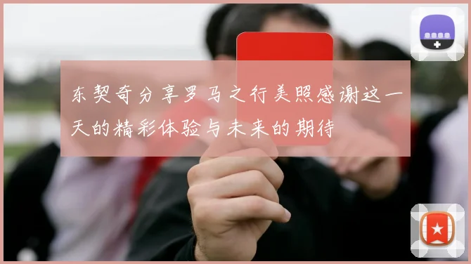 东契奇分享罗马之行美照感谢这一天的精彩体验与未来的期待